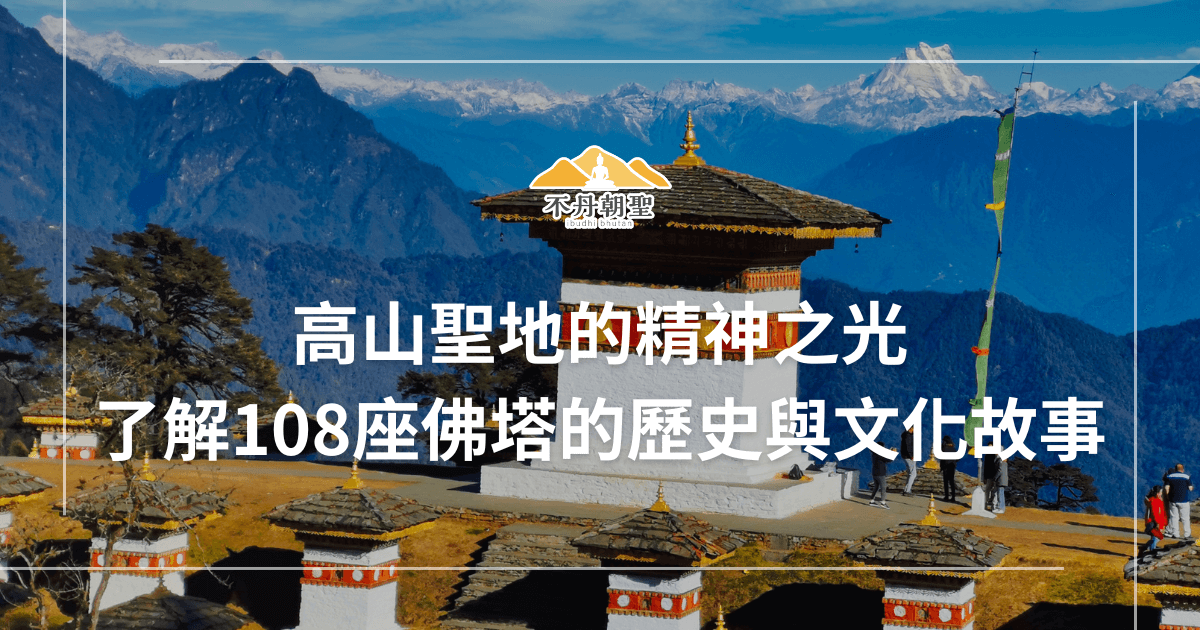 圖片展示了不丹高山聖地的佛塔，背景是連綿的山脈，重點標題為「高山聖地的精神之光，了解108座佛塔的歷史與文化故事」，表達高山佛塔的歷史價值與文化背景。
